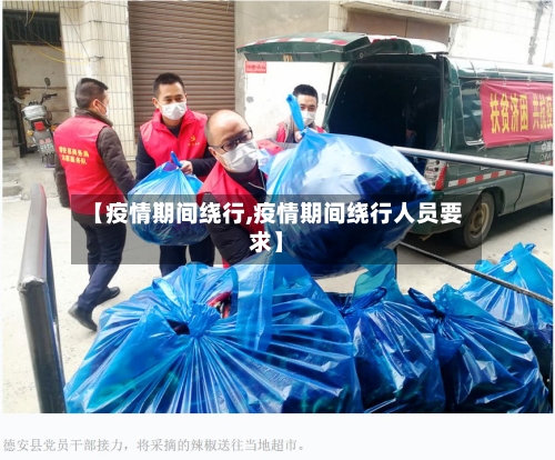 【疫情期间绕行,疫情期间绕行人员要求】