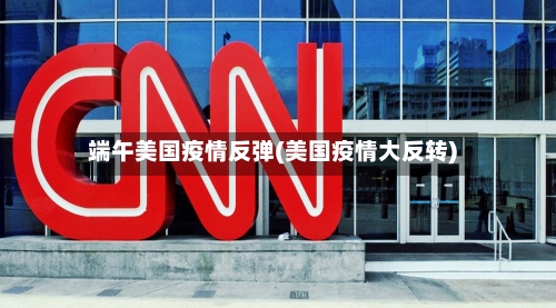 端午美国疫情反弹(美国疫情大反转)