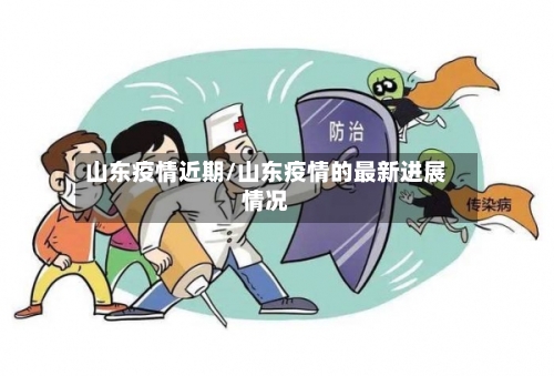 山东疫情近期/山东疫情的最新进展情况