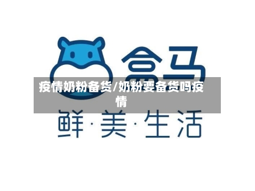 疫情奶粉备货/奶粉要备货吗疫情