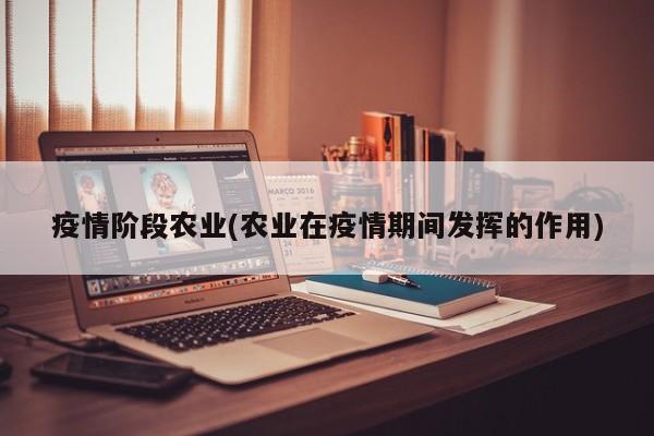 疫情阶段农业(农业在疫情期间发挥的作用)